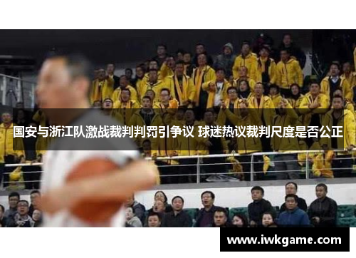 国安与浙江队激战裁判判罚引争议 球迷热议裁判尺度是否公正
