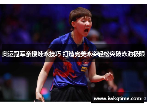 奥运冠军亲授蛙泳技巧 打造完美泳姿轻松突破泳池极限