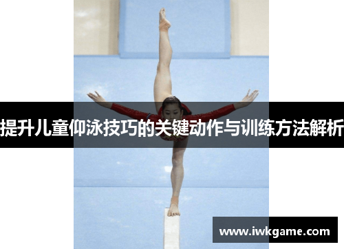 提升儿童仰泳技巧的关键动作与训练方法解析