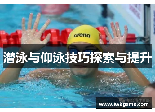 潜泳与仰泳技巧探索与提升