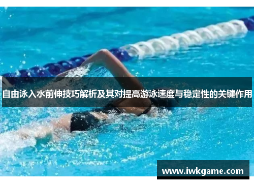 自由泳入水前伸技巧解析及其对提高游泳速度与稳定性的关键作用