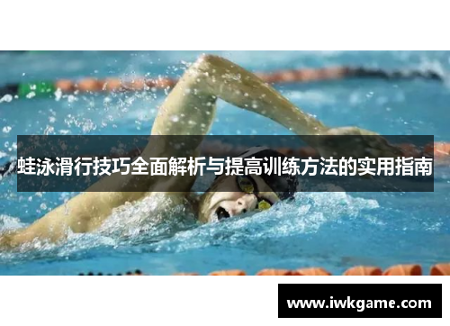 蛙泳滑行技巧全面解析与提高训练方法的实用指南
