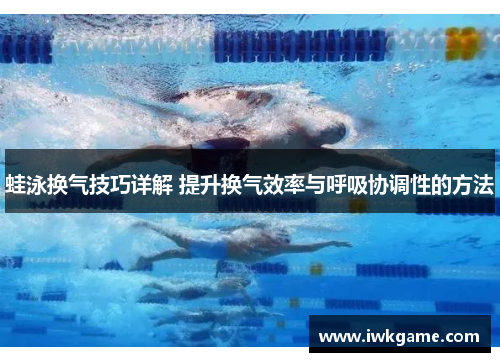 蛙泳换气技巧详解 提升换气效率与呼吸协调性的方法